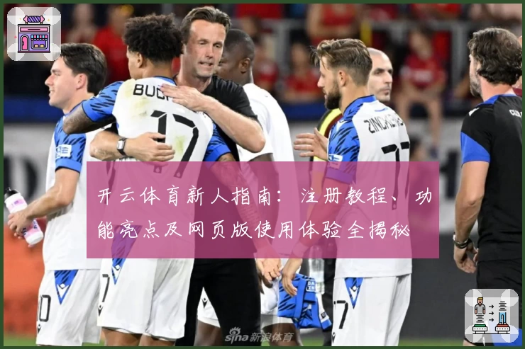 开云体育新人指南：注册教程、功能亮点及网页版使用体验全揭秘
