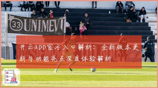 开云app官方入口解析：全新版本更新与功能亮点深度体验解析