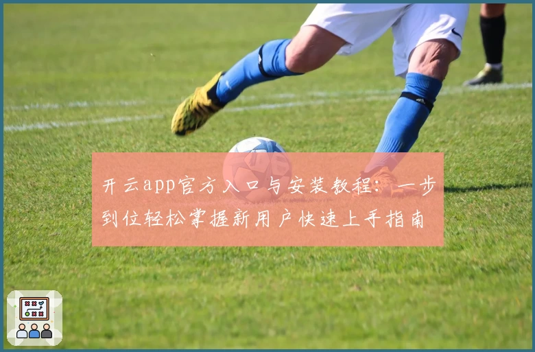 开云app官方入口与安装教程：一步到位轻松掌握新用户快速上手指南