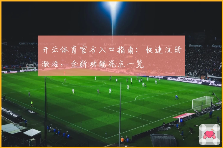 开云体育官方入口指南：快速注册激活，全新功能亮点一览