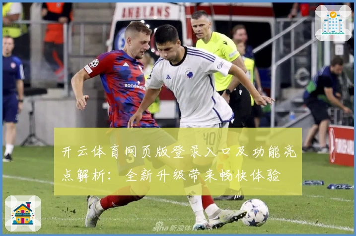 开云体育网页版登录入口及功能亮点解析：全新升级带来畅快体验
