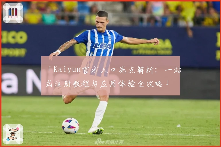 「Kaiyun官方入口亮点解析：一站式注册教程与应用体验全攻略」