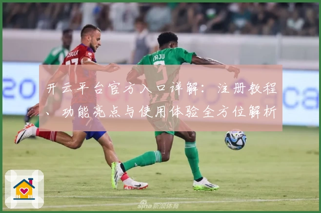 开云平台官方入口详解：注册教程、功能亮点与使用体验全方位解析