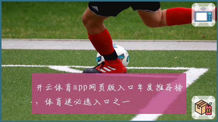开云体育app网页版入口年度推荐榜，体育迷必选入口之一