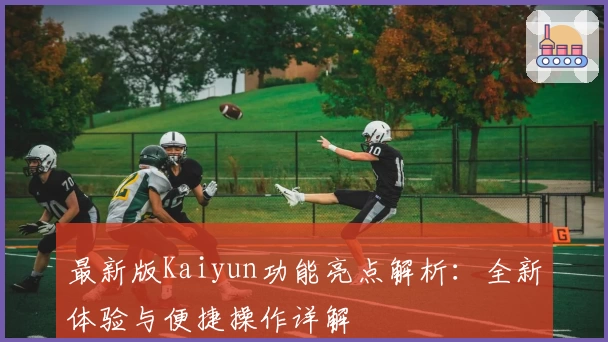 最新版Kaiyun功能亮点解析：全新体验与便捷操作详解