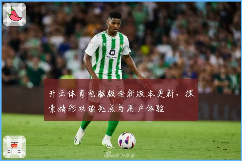开云体育电脑版全新版本更新，探索精彩功能亮点与用户体验