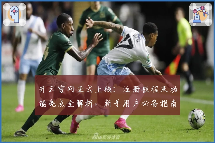 开云官网正式上线：注册教程及功能亮点全解析，新手用户必备指南